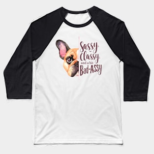 Sassy, Classy, and a Bit Bad-Assy French Bulldog Quote Baseball T-Shirt